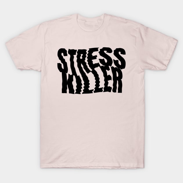 Stress Killer T-Shirt by Fresh! Printsss ™